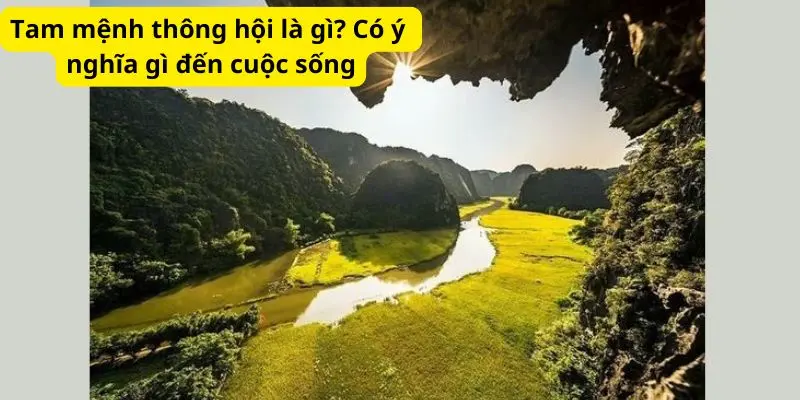 Tam mệnh thông hội là gì? Có ý nghĩa gì đến cuộc sống